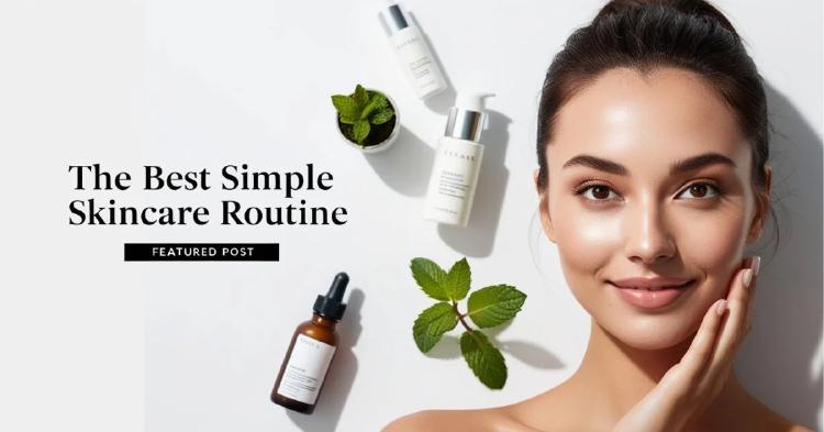 The Simple Skincare Routine Your Skin Will Thank You For